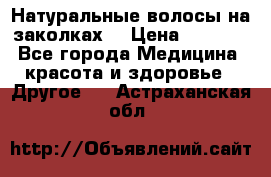 Натуральные волосы на заколках  › Цена ­ 4 000 - Все города Медицина, красота и здоровье » Другое   . Астраханская обл.